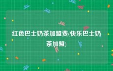 红色巴士奶茶加盟费(快乐巴士奶茶加盟)