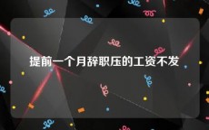 提前一个月辞职压的工资不发