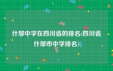 什邡中学在四川省的排名(四川省什邡市中学排名)