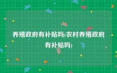 养殖政府有补贴吗(农村养殖政府有补贴吗)