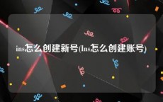 ins怎么创建新号(Ins怎么创建账号)