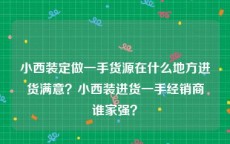 小西装定做一手货源在什么地方进货满意？小西装进货一手经销商谁家强？