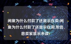 闲鱼为什么付款了还显示在卖(闲鱼为什么付款了还显示在卖,发信息卖家显示未读)