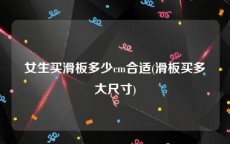 女生买滑板多少cm合适(滑板买多大尺寸)