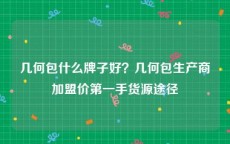 几何包什么牌子好？几何包生产商加盟价第一手货源途径