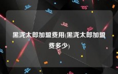 黑泷太郎加盟费用(黑泷太郎加盟费多少)