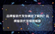 品牌服装代发你确定了解吗？品牌服装代发细致解析