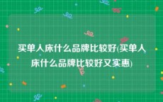买单人床什么品牌比较好(买单人床什么品牌比较好又实惠)