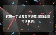 代理一手货源如何进货(微商拿货方法总结)