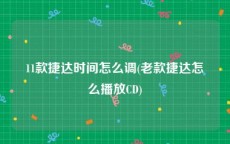 11款捷达时间怎么调(老款捷达怎么播放CD)