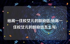给高一住校女儿的鼓励信(给高一住校女儿的鼓励信怎么写)