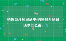 销售员开场白话术(销售员开场白话术怎么说)