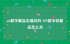 nft数字藏品会值钱吗 NFT数字收藏品怎么买