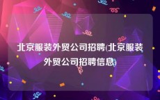 北京服装外贸公司招聘(北京服装外贸公司招聘信息)