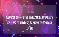 品牌女装一手货源批发怎样购买？说一说平顶山男女服装平价购货步骤