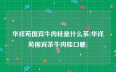华祥苑国宾牛肉桂是什么茶(华祥苑国宾茶牛肉桂口感)