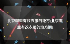 北京哪里有改衣服的地方(北京哪里有改衣服的地方啊)
