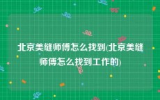 北京美缝师傅怎么找到(北京美缝师傅怎么找到工作的)