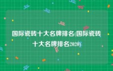 国际瓷砖十大名牌排名(国际瓷砖十大名牌排名2020)