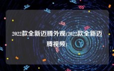 2022款全新迈腾外观(2022款全新迈腾视频)