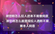微信群怎么拉人进来不需要同意 微信群怎么能直接拉人进群不需要本人同意