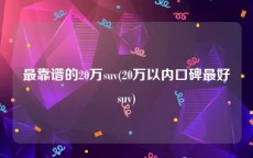 最靠谱的20万suv(20万以内口碑最好suv)