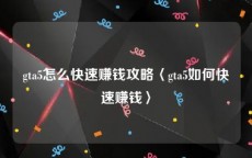 gta5怎么快速赚钱攻略〈gta5如何快速赚钱〉