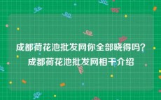 成都荷花池批发网你全部晓得吗？成都荷花池批发网相干介绍