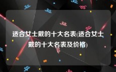 适合女士戴的十大名表(适合女士戴的十大名表及价格)