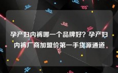 孕产妇内裤哪一个品牌好？孕产妇内裤厂商加盟价第一手货源通道