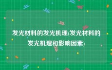 发光材料的发光机理(发光材料的发光机理和影响因素)
