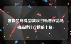 奢侈品马桶品牌排行榜(奢侈品马桶品牌排行榜前十名)