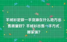 羊绒衫定做一手货源在什么地方出售质量好？羊绒衫出售一手方式哪家强？