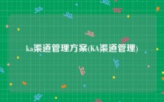 ka渠道管理方案(KA渠道管理)