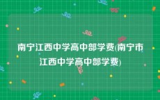 南宁江西中学高中部学费(南宁市江西中学高中部学费)