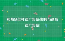 和商场怎样谈广告位(如何与商场谈广告位)