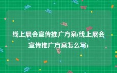 线上展会宣传推广方案(线上展会宣传推广方案怎么写)