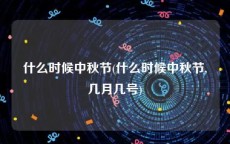 什么时候中秋节(什么时候中秋节,几月几号)