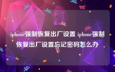 iphone强制恢复出厂设置 iphone强制恢复出厂设置忘记密码怎么办