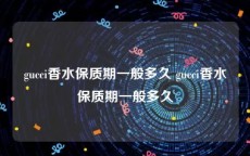gucci香水保质期一般多久 gucci香水保质期一般多久