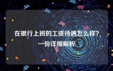 在银行上班的工资待遇怎么样？一份详细解析