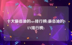 十大最省油的suv排行榜(最省油的SUV排行榜)