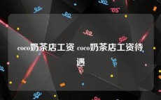 coco奶茶店工资 coco奶茶店工资待遇