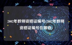 2002年教师资格证编号(2002年教师资格证编号在哪查)
