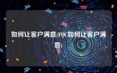 如何让客户满意(FQC如何让客户满意)