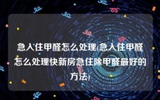 急入住甲醛怎么处理(急入住甲醛怎么处理快新房急住除甲醛最好的方法)