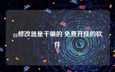 gg修改器是干嘛的 免费开挂的软件