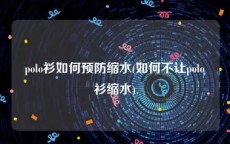 polo衫如何预防缩水(如何不让polo衫缩水)
