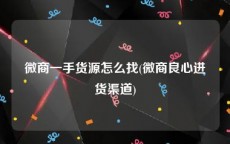 微商一手货源怎么找(微商良心进货渠道)