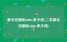 激光切割机6000w多少钱(二手激光切割机6000w多少钱)